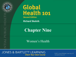 Chapter Nine Women’s Health The Importance of Women’s Health • Being born female is dangerous to your health, especially in low- and middle-income countries •