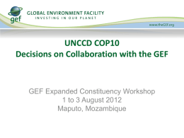 UNCCD COP10 Decisions on Collaboration with the GEF  GEF Expanded Constituency Workshop 1 to 3 August 2012 Maputo, Mozambique.