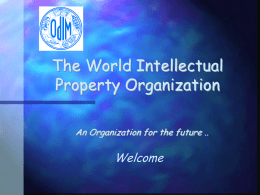 The World Intellectual Property Organization An Organization for the future ..  Welcome Presentation •History of Int’l IP System •WIPO Today •WIPO’s Main Activities.