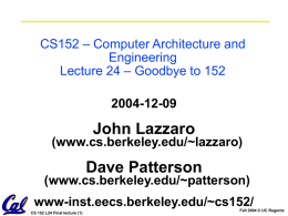 CS152 – Computer Architecture and Engineering Lecture 24 – Goodbye to 152 2004-12-09  John Lazzaro  (www.cs.berkeley.edu/~lazzaro)  Dave Patterson  (www.cs.berkeley.edu/~patterson) www-inst.eecs.berkeley.edu/~cs152/ CS 152 L24 Final lecture (1)  Fall 2004 © UC.