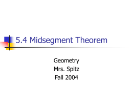 5.4 Midsegment Theorem Geometry Mrs. Spitz Fall 2004 Objectives:    Identify the midsegments of a triangle. Use properties of midsegments of a triangle.