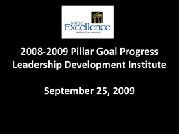 2008-2009 Pillar Goal Progress Leadership Development Institute September 25, 2009 Acknowledgements • Measurements Team – Jim Zoller – Becky Trickey – Joann Sullivan – Carol Lancaster  • Steering.