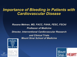 Importance of Bleeding in Patients with Cardiovascular Disease Roxana Mehran, MD, FACC, FAHA, FESC, FSCAI Professor of Medicine Director, Interventional Cardiovascular Research and Clinical Trials Mount.