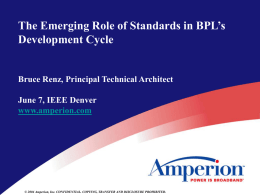 The Emerging Role of Standards in BPL’s Development Cycle  This presentation Bruce Renz, Principalcontains Technical Architect information that is copyrighted, and is confidential and proprietary.