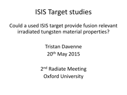 ISIS Target studies Could a used ISIS target provide fusion relevant irradiated tungsten material properties? Tristan Davenne 20th May 2015 2nd Radiate Meeting Oxford University.