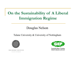 On the Sustainability of A Liberal Immigration Regime Douglas Nelson Tulane University & University of Nottingham.