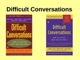 Difficult Conversations A difficult conversation is - anything we don’t want to talk about  Usually we worry what will happen if we.