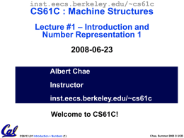 inst.eecs.berkeley.edu/~cs61c  CS61C : Machine Structures Lecture #1 – Introduction and Number Representation 1  2008-06-23 Albert Chae  Instructor inst.eecs.berkeley.edu/~cs61c Welcome to CS61C! CS61C L01 Introduction + Numbers (1)  Chae, Summer 2008