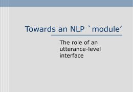 Towards an NLP `module’ The role of an utterance-level interface Modular architecture Language independent application  Meaning representation  Language module Utterance-level interface text or speech.