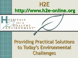 H2E http://www.h2e-online.org  Providing Practical Solutions to Today’s Environmental Challenges Today’s Objectives  Health care’s footprint  H2E’s Data Tool  The vision for it’s roll-out   What next?