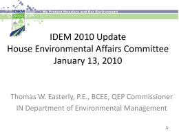 IDEM 2010 Update House Environmental Affairs Committee January 13, 2010  Thomas W. Easterly, P.E., BCEE, QEP Commissioner IN Department of Environmental Management.