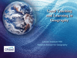 Good Teaching and Learning in Geography  Leszek Iwaskow HMI National Adviser for Geography Changing Fortunes – the Ebacc effect! • For the first time in over.