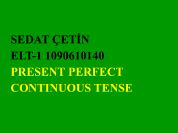 SEDAT ÇETİN ELT-1 1090610140 PRESENT PERFECT CONTINUOUS TENSE Present Perfect Continuous Tense Alternative Form: Sbj+have/has+verb+been+ing+obj Exp: They have been studying for exactly three hours Negative Form: