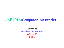 CSE401n:Computer Networks Lecture 16 Wireless Link & LANs WS: ch-14 KR: 5.7 IEEE 802.11 Wireless LANs  802.11b  operate at 2.4 GHz, 11 Mbps  widely.