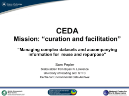 CEDA Mission: “curation and facilitation” “Managing complex datasets and accompanying information for reuse and repurpose” Sam Pepler Slides stolen from Bryan N.