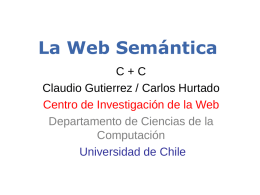 La Web Semántica C+C Claudio Gutierrez / Carlos Hurtado Centro de Investigación de la Web Departamento de Ciencias de la Computación Universidad de Chile.