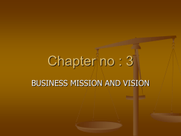 Chapter no : 3 BUSINESS MISSION AND VISION WHAT DO WE WANT TO BECOME?       Importance of a Vision Statement 1.