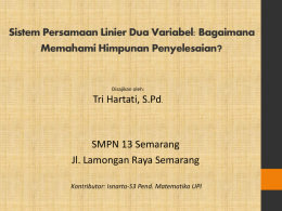 Sistem Persamaan Linier Dua Variabel: Bagaimana Memahami Himpunan Penyelesaian?  Disajikan oleh:  Tri Hartati, S.Pd.  SMPN 13 Semarang Jl.