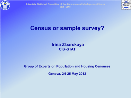 Interstate Statistical Committee of the Commonwealth Independent States (CIS-STAT)  Census or sample survey? Irina Zbarskaya CIS-STAT  Group of Experts on Population and Housing Censuses Geneva, 24-25