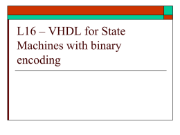 L16 – VHDL for State Machines with binary encoding VHDL – binary encoded states   Another example         Counter – enumeration states Binary encoded states Gray Code Controlled counters  Ref: