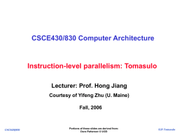 CSCE430/830 Computer Architecture  Instruction-level parallelism: Tomasulo Lecturer: Prof. Hong Jiang Courtesy of Yifeng Zhu (U.