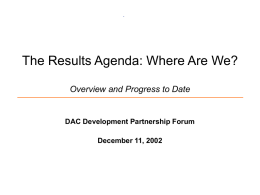 The Results Agenda: Where Are We? Overview and Progress to Date  DAC Development Partnership Forum December 11, 2002