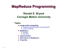 MapReduce Programming Randal E. Bryant Carnegie Mellon University Topics   Large-scale computing  Traditional high-performance computing (HPC)  Cluster computing    MapReduce  Definition  Examples      –1–  Implementation Alternatives to MapReduce Properties.