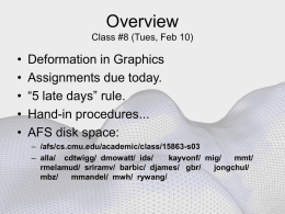 Overview Class #8 (Tues, Feb 10)  • • • • •  Deformation in Graphics Assignments due today. “5 late days” rule. Hand-in procedures... AFS disk space: – /afs/cs.cmu.edu/academic/class/15863-s03 – alla/ cdtwigg/ dmowatt/ ids/ kayvonf/