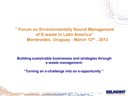 “ Forum on Environmentally Sound Management of E-waste in Latin America” Montevideo, Uruguay - March 12th , 2013  Building sustainable businesses and strategies.