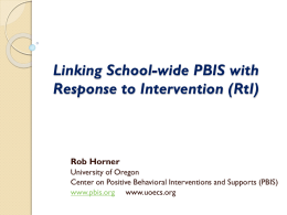 Linking School-wide PBIS with Response to Intervention (RtI)  Rob Horner University of Oregon Center on Positive Behavioral Interventions and Supports (PBIS) www.pbis.org www.uoecs.org.