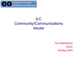 ILC Community/Communications Issues  Tom Markiewicz SLAC 04 May 2005 After LC Technology Decision (August 2004) SLAC ILC group felt that – It was important that ILC have a.