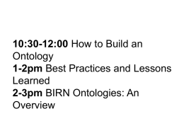 10:30-12:00 How to Build an Ontology 1-2pm Best Practices and Lessons Learned 2-3pm BIRN Ontologies: An Overview.