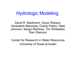 Hydrologic Modeling David R. Maidment, Oscar Robayo, Venkatesh Merwade, Carlos Patino, Nate Johnson, Sergio Martinez, Tim Whiteaker, Dan Obenour Center for Research in Water Resources University.