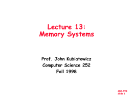 Lecture 13: Memory Systems  Prof. John Kubiatowicz Computer Science 252 Fall 1998  JDK.F98 Slide 1 Review: Who Cares About the Memory Hierarchy? • Processor Only Thus Far in.