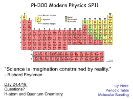 PH300 Modern Physics SP11  “Science is imagination constrained by reality.” - Richard Feynman Day 24,4/19: Questions? H-atom and Quantum Chemistry  Up Next: Periodic Table Molecular Bonding.