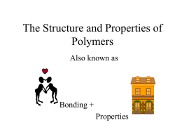 The Structure and Properties of Polymers Also known as  Bonding + Properties What is a polymer? • A long molecule made up from lots of small molecules.