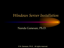 Windows Server Installation Nanda Ganesan, Ph.D.  © N. Ganesan, Ph.D. , All rights reserved.