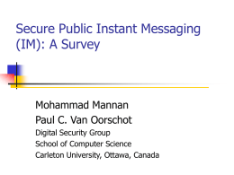 Secure Public Instant Messaging (IM): A Survey  Mohammad Mannan Paul C. Van Oorschot Digital Security Group School of Computer Science Carleton University, Ottawa, Canada.