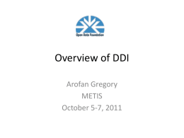 Overview of DDI Arofan Gregory METIS October 5-7, 2011 Credits • The slides were developed for several DDI workshops at IASSIST conferences and at GESIS.