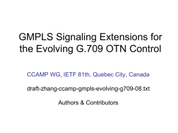 GMPLS Signaling Extensions for the Evolving G.709 OTN Control CCAMP WG, IETF 81th, Quebec City, Canada draft-zhang-ccamp-gmpls-evolving-g709-08.txt  Authors & Contributors.