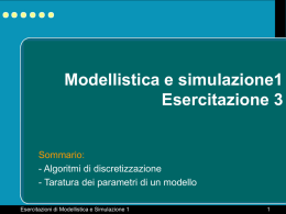 Modellistica e simulazione1 Esercitazione 3  Sommario: - Algoritmi di discretizzazione - Taratura dei parametri di un modello Esercitazioni di Modellistica e Simulazione 1