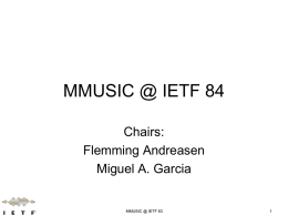 MMUSIC @ IETF 84 Chairs: Flemming Andreasen Miguel A. Garcia  MMUSIC @ IETF 83