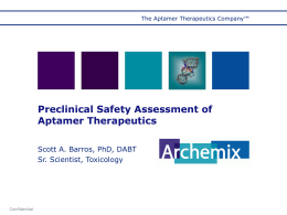 The Aptamer Therapeutics Company™  Preclinical Safety Assessment of Aptamer Therapeutics Scott A. Barros, PhD, DABT Sr.
