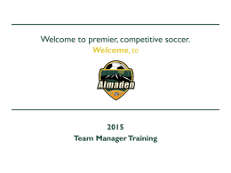 Welcome to premier, competitive soccer. Welcome, to Team Manager Training Introductions  Alene Ipsaro Marketing/Communications Director   Tom Tilmant Referee Assignor, AVYSL Scheduler   Melissa Belur Comp Training.