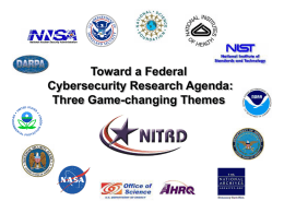Toward a Federal Cybersecurity Research Agenda: Three Game-changing Themes Toward a Federal Cybersecurity Research Agenda: Three Game-changing Themes Dr.