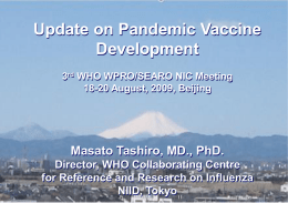 Update on Pandemic Vaccine Development 3rd WHO WPRO/SEARO NIC Meeting 18-20 August, 2009, Beijing  Masato Tashiro, MD., PhD. Director, WHO Collaborating Centre for Reference and Research.