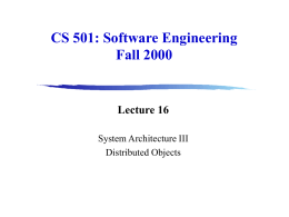 CS 501: Software Engineering Fall 2000  Lecture 16 System Architecture III Distributed Objects Administration •