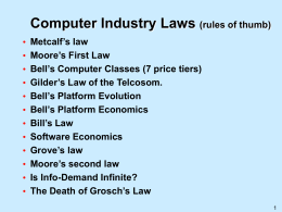 Computer Industry Laws (rules of thumb) • • • • • • • • • • • •  Metcalf’s law Moore’s First Law Bell’s Computer Classes (7 price tiers) Gilder’s Law of the Telcosom. Bell’s Platform Evolution Bell’s.