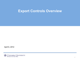 Export Controls Overview  April 6, 2012 What are Export Controls? • A group of laws and regulations that: • Restrict ability to freely.