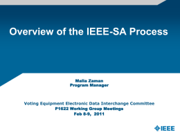 Overview of the IEEE-SA Process  Malia Zaman Program Manager  Voting Equipment Electronic Data Interchange Committee P1622 Working Group Meetings Feb 8-9, 2011